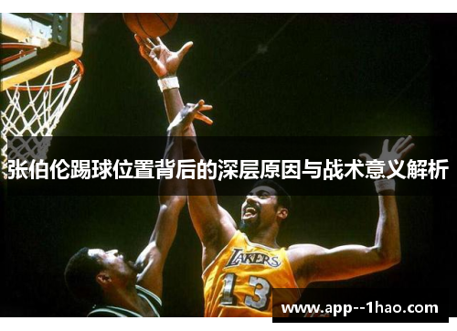 张伯伦踢球位置背后的深层原因与战术意义解析