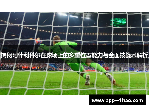 揭秘阿什利科尔在球场上的多重位置能力与全面技战术解析