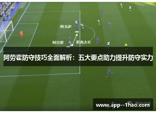 阿劳霍防守技巧全面解析：五大要点助力提升防守实力