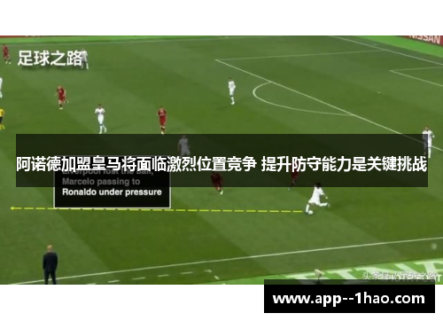 阿诺德加盟皇马将面临激烈位置竞争 提升防守能力是关键挑战 阿诺德加盟皇马将面临激烈位置竞争 提升防守能力是关键挑战