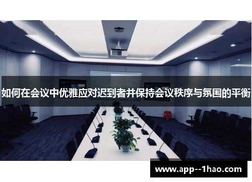 如何在会议中优雅应对迟到者并保持会议秩序与氛围的平衡