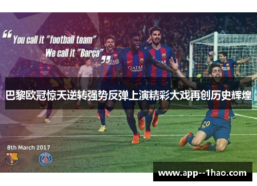 巴黎欧冠惊天逆转强势反弹上演精彩大戏再创历史辉煌
