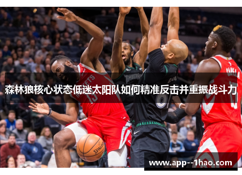 森林狼核心状态低迷太阳队如何精准反击并重振战斗力