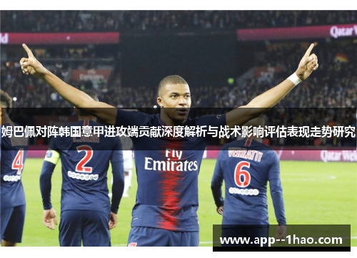 姆巴佩对阵韩国意甲进攻端贡献深度解析与战术影响评估表现走势研究