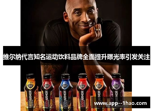 维尔纳代言知名运动饮料品牌全面提升曝光率引发关注