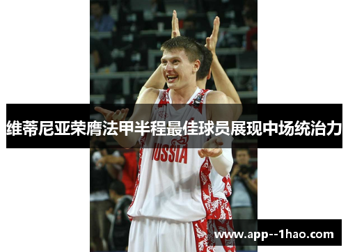 维蒂尼亚荣膺法甲半程最佳球员展现中场统治力