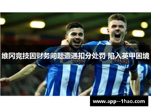 维冈竞技因财务问题遭遇扣分处罚 陷入英甲困境