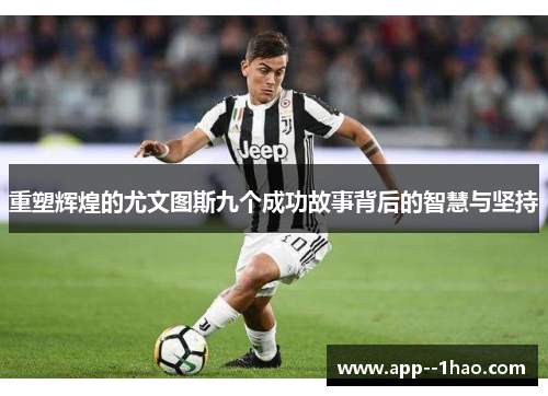 重塑辉煌的尤文图斯九个成功故事背后的智慧与坚持