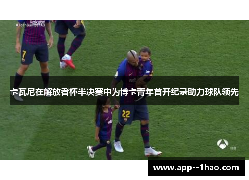 卡瓦尼在解放者杯半决赛中为博卡青年首开纪录助力球队领先 卡瓦尼在解放者杯半决赛中为博卡青年首开纪录助力球队领先
